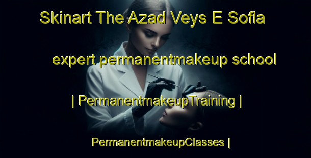 Skinart The Azad Veys E Sofla expert permanentmakeup school | PermanentmakeupTraining | PermanentmakeupClasses | SkinartTraining-Islamic Republic of Iran